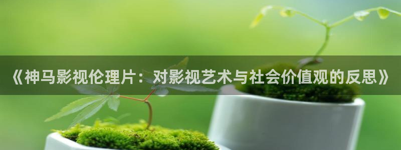 96視頻極速版全免費：《神馬影視倫理片：對影視藝術與社會價值觀的反思》